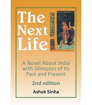 The Next Life: A Novel About India With Glimpses of Its Past and Present 2nd Edition