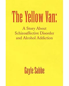 The Yellow Van: A Story About Schizoaffective Disorder and Alcohol Addiction