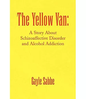 The Yellow Van: A Story About Schizoaffective Disorder and Alcohol Addiction