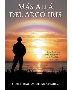Más Allá del Arco iris: Una Historia Que Descifra La Espiritualidad Humana…