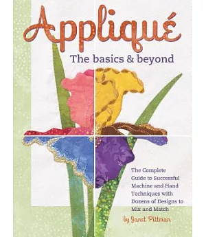 Applique: The Basics & Beyond: The Complete Guide to Successful Machine and Hand Techniques With Dozens of Designs to Mix and Ma