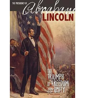 The Presidency of Abraham Lincoln: The Triumph of Freedom and Unity