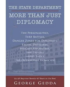 The State Department - More Than Just Diplomacy: The Personalities, Turf Battles, Danger Zones for Diplomats, Exotic Datelines,