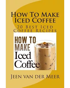How to Make Iced Coffee: 20 Best Iced Coffee Recipes