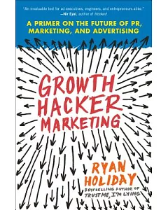 Growth Hacker Marketing: A Primer on the Future of PR, Marketing, and Advertising