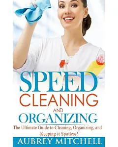 Speed Cleaning and Organizing: Ultimate Speed Cleaning and Organizing Guide for Super Busy Moms!