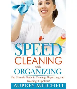 Speed Cleaning and Organizing: Ultimate Speed Cleaning and Organizing Guide for Super Busy Moms!