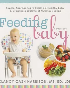 Feeding Baby: Simple Approaches to Raising a Healthy Baby & Creating a Lifetime of Nutritious Eating
