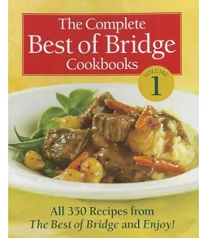 The Complete Best of Bridge Cookbooks: All 350 Recipes from the Best of Bridge and Enjoy!