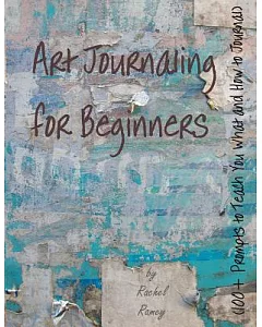 Art Journaling for Beginners: 100+ Prompts to Teach You What and How to Journal