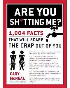 Are You Sh*tting Me?: 1,004 Facts That Will Scare the Sh*t Out of You