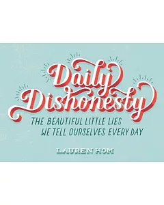 Daily Dishonesty: The Beautiful Little Lies We Tell Ourselves Every Day