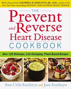 The Prevent and Reverse Heart Disease Cookbook: Over 125 Delicious, Life-Changing, Plant-Based Recipes