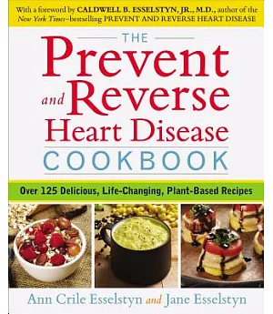 The Prevent and Reverse Heart Disease Cookbook: Over 125 Delicious, Life-Changing, Plant-Based Recipes