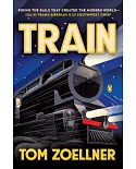 Train: Riding the Rails That Created the Modern World - from the Trans-Siberian to the Southwest Chief