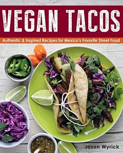 Vegan Tacos: Authentic & Inspired Recipes for Mexico’s Favorite Street Food