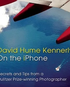 david hume Kennerly on the iPhone: Secrets and Tips from a Pulitzer Prize-winning Photographer