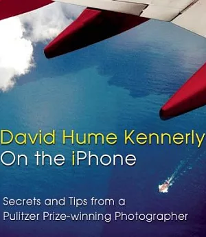 David Hume Kennerly on the iPhone: Secrets and Tips from a Pulitzer Prize-winning Photographer