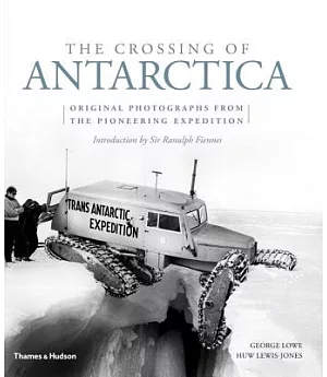 The Crossing of Antarctica: Original Photographs from the Epic Journey That Fulfilled Shackleton’s Dream
