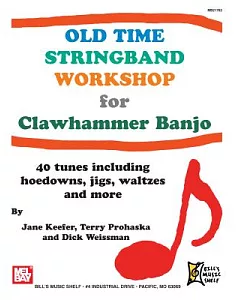Old Time Stringband Workshop for Clawhammer Banjo: 40 Tunes Including Hoedowns, Jigs, Waltzes, and More