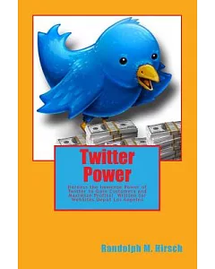 Twitter Power: Harness the Immense Power of Twitter to Gain Customers and Maximize Profits!