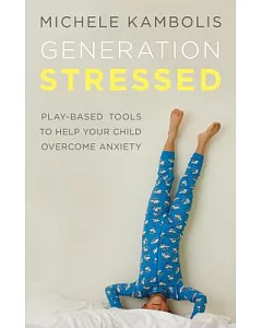 Generation Stressed: Play-Based Tools to Help Your Child Overcome Anxiety