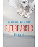 Future Arctic: Field Notes from a World on the Edge