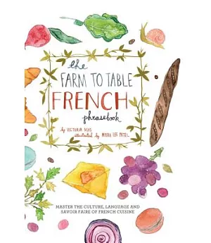 The Farm to Table French Phrasebook: Master the Culture, Language and Savoir Faire of French Cuisine