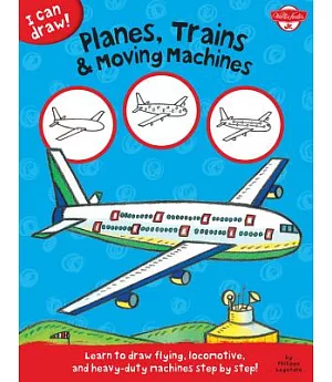 Planes, Trains & Moving Machines: Learn to Draw Flying, Locomotive, and Heavy-duty Machines Step by Step!