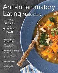 Anti-Inflammatory Eating Made Easy: Nutrition Plan and 75 Recipes for a Healthier Body