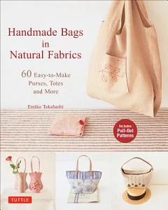 Handmade Bags in Natural Fabrics: 60 Easy-to-Make Purses, Totes and More