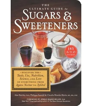 The Ultimate Guide to Sugars & Sweeteners: Discover the Taste, Use, Nutrition, Science, and Lore of Everything from Agave Nectar