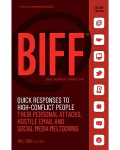 Biff: Quick Responses to High-Conflict People, Their Personal Attacks, Hostile Email, and Social Media Meltdowns