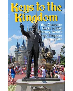 Keys to the Kingdom: Your Complete Guide to Walt Disney World’s Magic Kingdom Theme Park