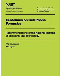Guidelines on Cell Phone Forensics: Recommendations of the National Institute of Standards and Technology: Nist Special Publicat