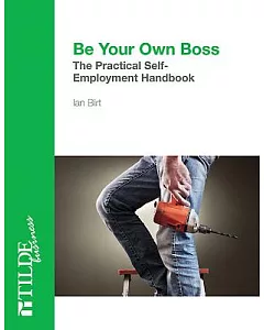 Be Your Own Boss: The Practical Self-Employment Handbook