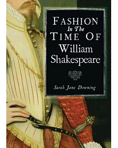 Fashion in the Time of William Shakespeare: 1564-1616
