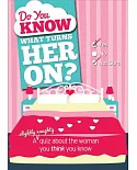 Do You Know What Turns Her On?: A Slightly Naughty Quiz About the Woman You Think You Know