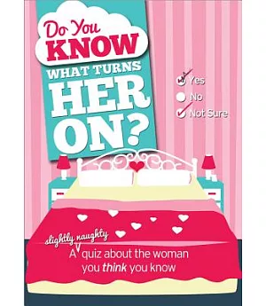 Do You Know What Turns Her On?: A Slightly Naughty Quiz About the Woman You Think You Know