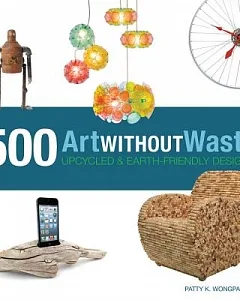 Art Without Waste: 500 Upcycled & Earth-Friendly Designs