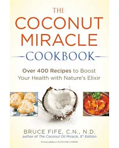 The Coconut Miracle Cookbook: Over 400 Recipes to Boost Your Health with Nature’s Elixir