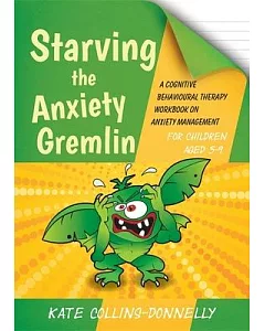 Starving the Anxiety Gremlin for Children Aged 5-9: A Cognitive Behavioural Therapy Workbook on Anxiety Management