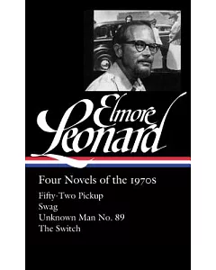 Elmore Leonard: Four Novels of the 1970s: Fifty-Two Pickup/ Swag/ Unknown Man No. 89/ The Switch