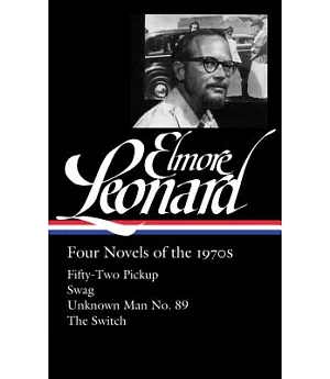 Elmore Leonard: Four Novels of the 1970s: Fifty-Two Pickup/ Swag/ Unknown Man No. 89/ The Switch