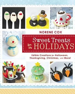 Sweet Treats for the Holidays: Edible Creations for Halloween, Thanksgiving, Christmas, and More!