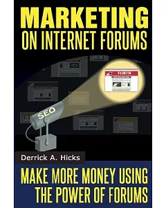 Marketing on Internet Forums: Make More Money Using the Power of Forums