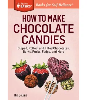 How to Make Chocolate Candies: Dipped, Rolled, and Filled Chocolates, Barks, Fruits, Fudge, and More