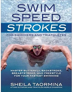 Swim Speed Strokes for Swimmers and Triathletes: Master Butterfly, Backstroke, Breaststroke, and Freestyle for Your Fastest Swim