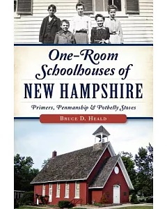 One-Room Schoolhouses of New Hampshire: Primers, Penmanship and Potbelly Stoves