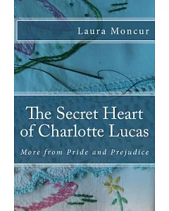 The Secret Heart of Charlotte Lucas: More from Pride and Prejudice